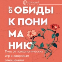 . От обиды к пониманию. Путь от психологических игр к здоровым отношениям