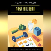 . Фокус на главном. Как отсекать лишнее и добиваться большего