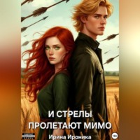 Ирина Ироника. И СТРЕЛЫ ПРОЛЕТАЮТ МИМО