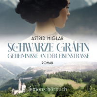 Astrid Miglar. Die Schwarze Gr?fin. Geheimnisse an der Eisenstra?e - Roman (Ungek?rzt)