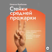 Наталия Викторовна Курбатова. Стейки средней прожарки. Книга о предпринимателях, которые выгорели не до конца.