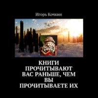 . Книги прочитывают Вас раньше, чем Вы прочитываете их
