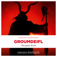 . Groumdeifl - Agathe Viersen und Gerhard Leitner - Oberpfalz Krimi, Band 4 (Ungek?rzt)