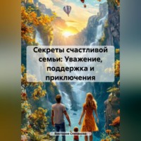 . «Секреты счастливой семьи: Уважение, поддержка и приключения»