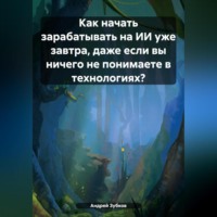 Андрей Зубков. Как начать зарабатывать на ИИ уже завтра, даже если вы ничего не понимаете в технологиях?