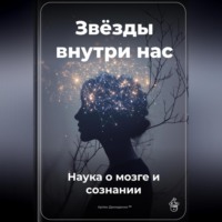 . Звёзды внутри нас: Наука о мозге и сознании