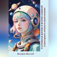 Валерий Жиглов. Разумная жизнь в форме единой планетарной личности-цивилизации