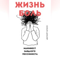 Дмитрий Чупахин. Жизнь – боль. Манифест заядлого пессимиста