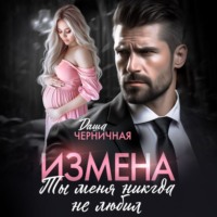 Даша Черничная. Измена. Ты меня никогда не любил