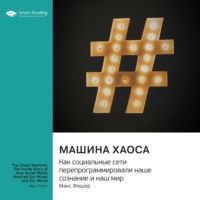 Smart Reading. Машина хаоса. Как социальные сети перепрограммировали наше сознание и наш мир. Макс Фишер. Саммари