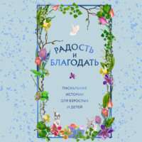 Сборник. Радость и благодать. Пасхальные истории для взрослых и детей
