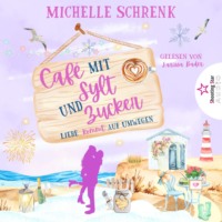 Michelle Schrenk. Liebe kommt auf Umwegen - Caf? mit Sylt und Zucker, Band 7 (ungek?rzt)