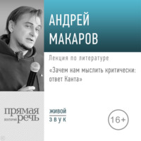 Андрей Макаров. Лекция «Зачем нам мыслить критически – ответ Канта»