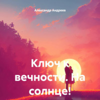 . Ключ к вечности. На солнце!