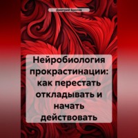 . Нейробиология прокрастинации: как перестать откладывать и начать действовать
