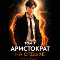 Алекс Рудин. Аристократ на отдыхе. Том 7