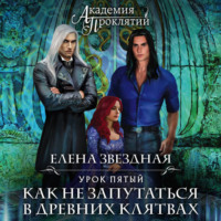 Елена Звездная. Академия Проклятий. Урок пятый: Как не запутаться в древних клятвах