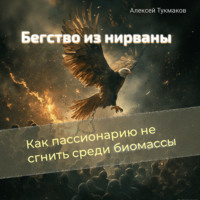 Алексей Васильевич Тукмаков. Бегство из нирваны: Как пассионарию не сгнить среди биомассы