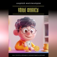 . Умные финансы. Как тратить меньше и зарабатывать больше