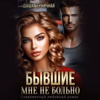 Даша Черничная. Бывшие. Мне не больно
