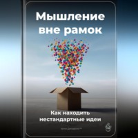 Артем Демиденко. Мышление вне рамок: Как находить нестандартные идеи