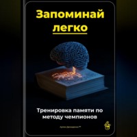 Артем Демиденко. Запоминай легко: Тренировка памяти по методу чемпионов
