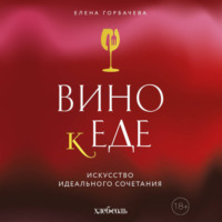Елена Горбачева (Куликова). Вино к еде. Искусство идеального сочетания