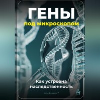 Артем Демиденко. Гены под микроскопом: Как устроена наследственность