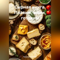 Романова Виктория. Сырная книга. Плавим, едим, готовим