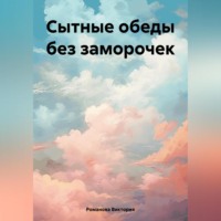 Романова Виктория. Сытные обеды без заморочек