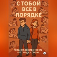. С ТОБОЙ ВСЁ В ПОРЯДКЕ!. Поздняя девственность без стыда и страха