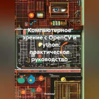 Инженер. Компьютерное зрение с OpenCV и Python: практическое руководство