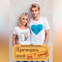 Анастасия Георгиевна Малышева. Притворись моей на 7 дней
