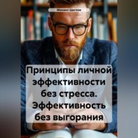Михаил Щеглов. Принципы личной эффективности без стресса. Эффективность без выгорания