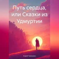 Андрей Чувакорзин. Путь сердца, или Сказки из Удмуртии