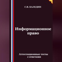 Сергей Каледин. Информационное право. Аттестационные тесты с ответами