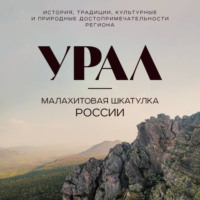 Наталья Якубова. Урал – малахитовая шкатулка России. История, традиции, культурные и природные достопримечательности