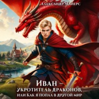 Александр Майерс. Иван – укротитель драконов, или Как я попал в другой мир