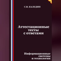 Сергей Каледин. Аттестационные тесты с ответами. Информационные системы и технологии