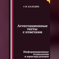 Сергей Каледин. Аттестационные тесты с ответами. Информационные технологии в юриспруденции