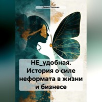 . НЕ_удобная. История о силе неформата в жизни и бизнесе