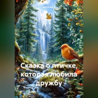 . Сказка о птичке, которая любила дружбу