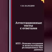 Сергей Каледин. Аттестационные тесты с ответами. ИТУ. Основы создания и использования реляционных баз данных