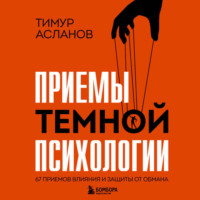 Тимур Асланов. Приемы темной психологии. 67 приемов влияния и защиты от обмана