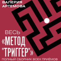 Валерия Артемова. Весь метод «Триггер». Полный сборник всех приемов