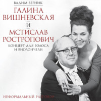 . Галина Вишневская и Мстислав Ростропович. Концерт для голоса и виолончели. Неформальный разговор