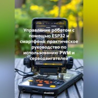 . Управление роботом с помощью ESP32 и смартфона: практическое руководство по использованию PWM и серводвигателей