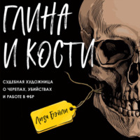 . Глина и кости. Судебная художница о черепах, убийствах и работе в ФБР