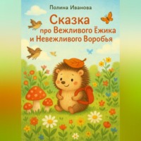 Полина Иванова. Сказка про Вежливого Ёжика и Невежливого Воробья