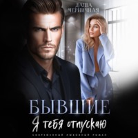 Даша Черничная. Бывшие. Я тебя отпускаю